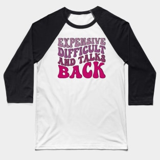 Expensive Difficult And Talks Back Baseball T-Shirt